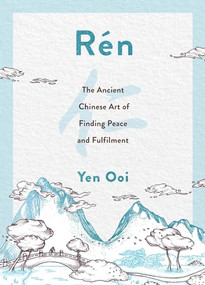 Rén (The Ancient Chinese Art of Finding Peace and Fulfilment) by Yen Ooi, 9781787398221
