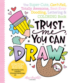 Trust Me, You Can Draw (The Super-Cute, Can't-Fail, Totally Awesome, Best-Ever Doodling, Lettering & Coloring Book) by Jessie Arnold, 9780764362989