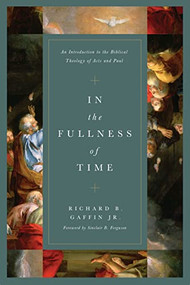In the Fullness of Time (An Introduction to the Biblical Theology of Acts and Paul) by Richard B. Gaffin Jr., Sinclair B. Ferguson, 9781433563348