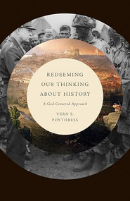 Redeeming Our Thinking about History (A God-Centered Approach) by Vern S. Poythress, 9781433571442