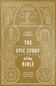 The Epic Story of the Bible (How to Read and Understand God's Word) by Greg Gilbert, 9781433573279