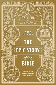 The Epic Story of the Bible (How to Read and Understand God's Word) by Greg Gilbert, 9781433573279