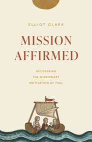 Mission Affirmed (Recovering the Missionary Motivation of Paul) by Elliot Clark, 9781433573804