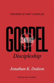 Gospel-Centered Discipleship (Revised and Expanded) by Jonathan K. Dodson, Matt Chandler, 9781433574078