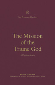 The Mission of the Triune God (A Theology of Acts) by Patrick Schreiner, Thomas R. Schreiner, Brian S. Rosner, 9781433574115