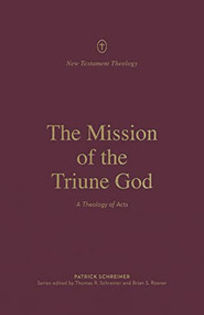 The Mission of the Triune God (A Theology of Acts) by Patrick Schreiner, Thomas R. Schreiner, Brian S. Rosner, 9781433574115