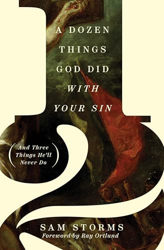 A Dozen Things God Did with Your Sin (And Three Things He'll Never Do) by Sam Storms, 9781433576607