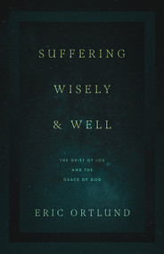 Suffering Wisely and Well (The Grief of Job and the Grace of God) by Eric Ortlund, 9781433576485