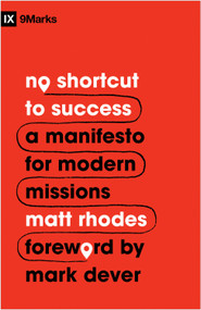 No Shortcut to Success (A Manifesto for Modern Missions) by Matt Rhodes, Mark Dever, 9781433577758