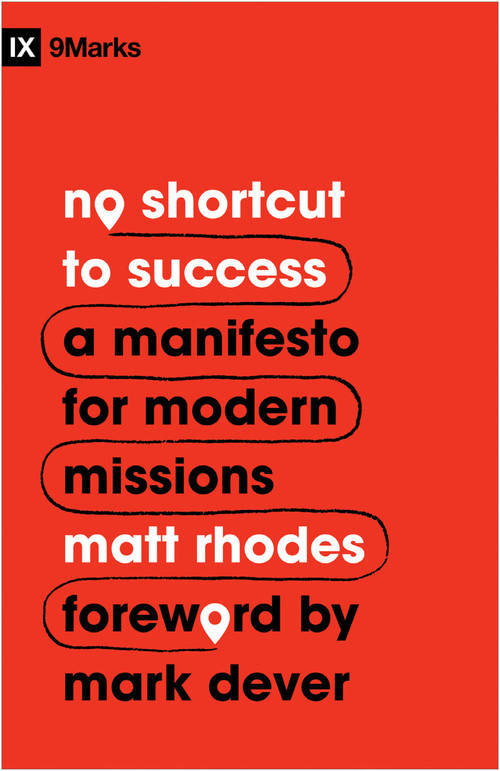 No Shortcut to Success (A Manifesto for Modern Missions) by Matt Rhodes, Mark Dever, 9781433577758
