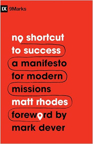 No Shortcut to Success (A Manifesto for Modern Missions) by Matt Rhodes, Mark Dever, 9781433577758