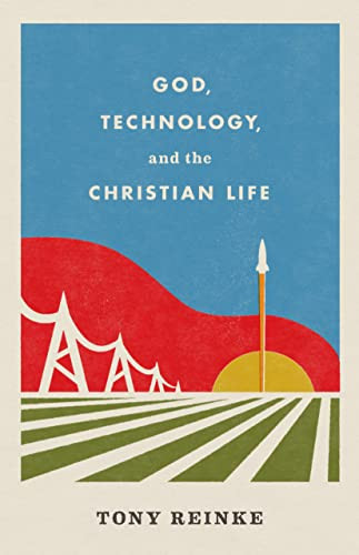 God, Technology, and the Christian Life by Tony Reinke, 9781433578274