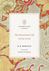 The Emotional Life of Our Lord by B. B. Warfield, Sinclair B. Ferguson, 9781433580048