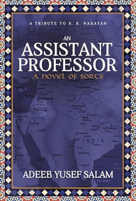 An Assistant Professor (A Novel of Sorts. A Tribute to R. K. Narayan) by Adeeb Yusef Salam, 9781683500919