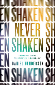 Never Shaken (Finding Your Footing When the World is Sliding Away) by Daniel Henderson, 9780802416940