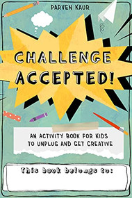 Challenge Accepted! (Activities for Kids to Unplug and Get Creative (Mindfulness Coloring Book, Puzzles)) by Parven Kaur, 9781642506204