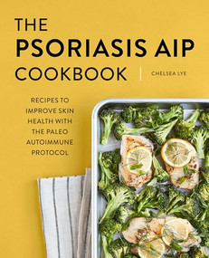 The Psoriasis AIP Cookbook (Recipes to Improve Skin Health with the Paleo Autoimmune Protocol) by Chelsea Lye RNT, CNP, RYT, 9781648768712
