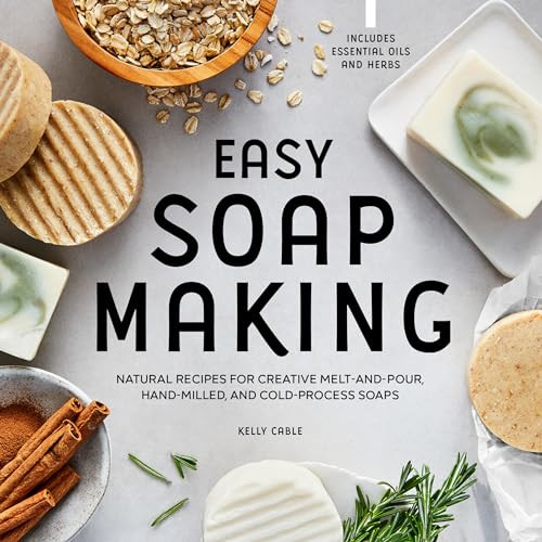 Easy Soap Making (Natural Recipes for Creative Melt-and-Pour, Hand-Milled, and Cold-Process Soaps) by Kelly Cable, 9781648769689