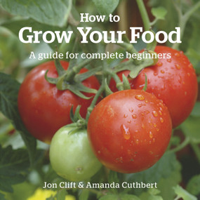 How to Grow Your Food (A Guide for Complete Beginners) by Jon Clift, Amanda Cuthbert, 9781900322683