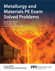 PPI Metallurgy and Materials PE Exam Solved Problems - Includes 160 Problem Scenarios of the NCEES Metallurgical and Materials Exam by Nikhil Kar, Yinghui Hu, Lessa Grunenfelder, 9781591265283