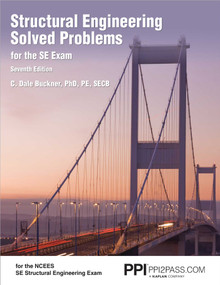 PPI Structural Engineering Solved Problems for the SE Exam, 7th Edition - Comprehensive Practice in Structural Engineering Concepts, Methods, and Standards for the NCEES SE Exam by C. Dale Buckner, 9781591265542