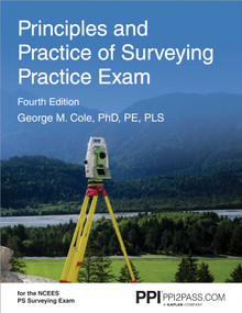PPI Principles and Practice of Surveying Practice Exam, 4th Edition - Comprehensive Practice Exam for the NCEES PS Surveying Exam by George M Cole, 9781591266457