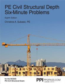 PPI PE Civil Structural Depth Six-Minute Problems, 8th Edition - Comprehensive Practice for the NCEES PE Civil Structural Exam by Christine A. Subasic, 9781591266679