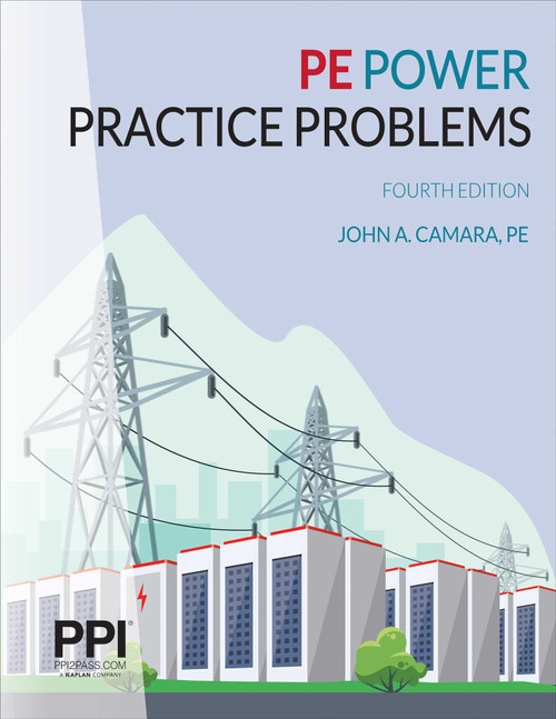 PPI PE Power Practice Problems, 4th Edition - Over 400 Electrical Engineering Practice Problems for the NCEES PE Electrical Power Exam by John A. Camara, 9781591267867
