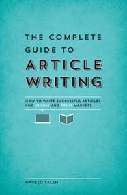 The Complete Guide to Article Writing (How to Write Successful Articles for Online and Print Markets) by Naveed Saleh, 9781599637341