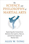 The Science and Philosophy of Martial Arts (Exploring the Connections Between the Cognitive, Physical, and Spiritual Aspects  of Martial Arts) by Alex W. Tong, Frederick Turner, 9781623176655