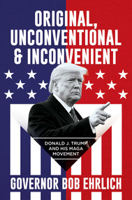 Original, Unconventional & Inconvenient (Donald J. Trump and His MAGA Movement) by Bob Ehrlich, 9781637581247