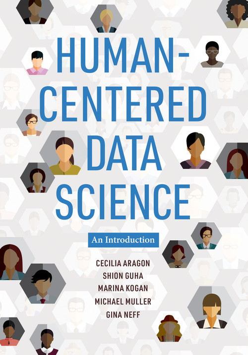 Human-Centered Data Science (An Introduction) by Cecilia Aragon, Shion Guha, Marina Kogan, Michael Muller, Gina Neff, 9780262543217