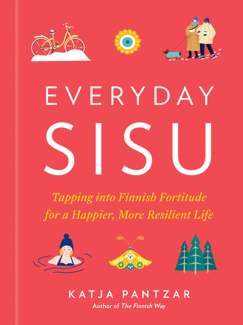Everyday Sisu (Tapping into Finnish Fortitude for a Happier, More Resilient Life) by Katja Pantzar, 9780593419267