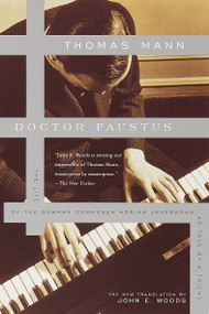 Doctor Faustus (The Life of the German Composer Adrian Leverkuhn as Told by a Friend) by Thomas Mann, John E. Woods, 9780375701160