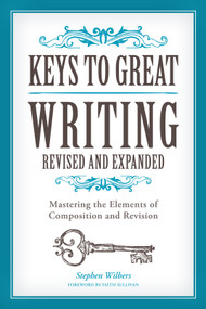 Keys to Great Writing Revised and Expanded (Mastering the Elements of Composition and Revision) by Stephen Wilbers, Faith Sullivan, 9781440345807
