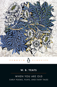When You Are Old (Early Poems, Plays, and Fairy Tales) by William Butler Yeats, Rob Doggett, Rob Doggett, 9780143107644