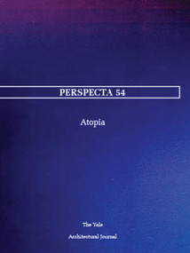 Perspecta 54 (Atopia) by Melinda Agron, Timon Covelli, Alexis Kandel, David Langdon, 9780262543811