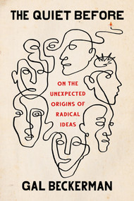 The Quiet Before (On the Unexpected Origins of Radical Ideas) by Gal Beckerman, 9781524759186