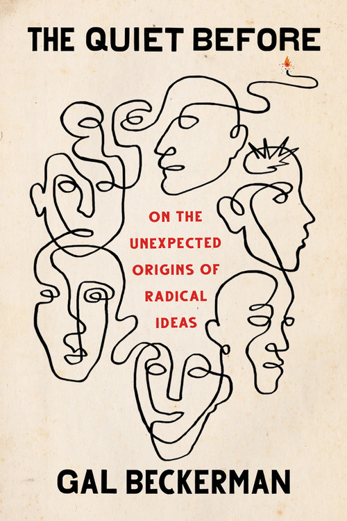 The Quiet Before (On the Unexpected Origins of Radical Ideas) by Gal Beckerman, 9781524759186