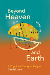 Beyond Heaven and Earth (A Cognitive Theory of Religion) by Gabriel Levy, 9780262543248