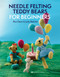 Needle Felting Teddy Bears for Beginners by Roz Dace, Judy Balchin, 9781800920194