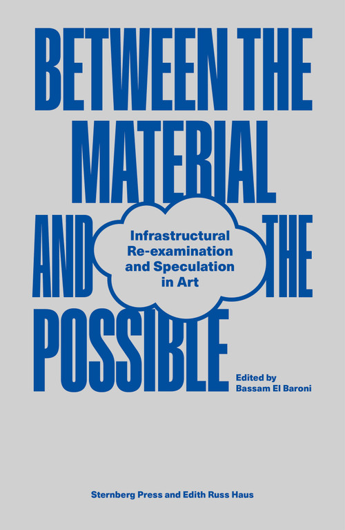 Between the Material and the Possible (Infrastructural Re-examination and Speculation in Art) by Bassam El Baroni, 9783956796005