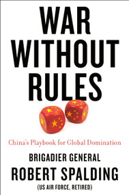 War Without Rules (China's Playbook for Global Domination) by Robert Spalding, 9780593331040