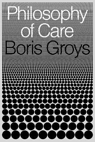 Philosophy of Care by Boris Groys, 9781839764929