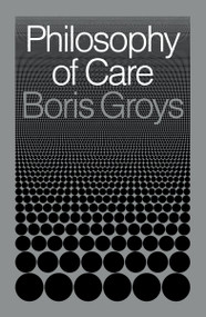 Philosophy of Care by Boris Groys, 9781839764929