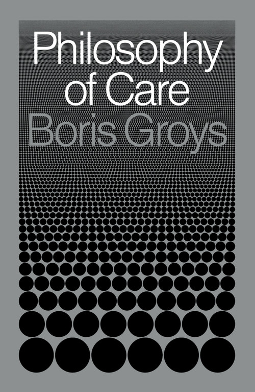 Philosophy of Care by Boris Groys, 9781839764929