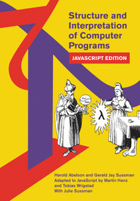 Structure and Interpretation of Computer Programs (JavaScript Edition) by Harold Abelson, Gerald Jay Sussman, Martin Henz, Tobias Wrigstad, Julie Sussman, 9780262543231