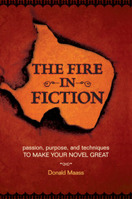 The Fire in Fiction (Passion, Purpose and Techniques to Make Your Novel Great) by Donald Maass, 9781582975061