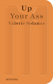 Up Your Ass (Or From the Cradle to the Boat Or The Big Suck Or Up from the Slime) by Valerie Solanas, 9783956796050