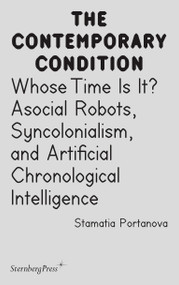 Whose Time Is It? (Asocial Robots, Syncholonialism, and Artificial Chronological Intelligence) by Stamatia Portanova, 9783956796081